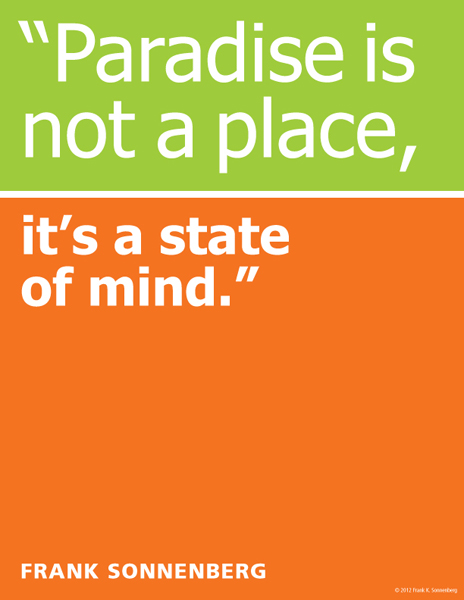 Paradise is not a place, it's a state of mind. Frank Sonnenberg ~ Posters ~ Quotes