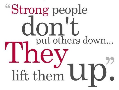 Strong people don't put others down. They lift them up.   ~  #poster  #character  #taolife