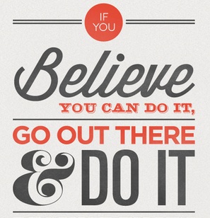 If you believe you can do it, go out there and do it!  ~  #quote #accomplish #create #achieve #persist #taolife  #poster